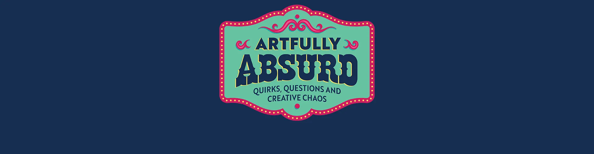 Artfully Absurd: Quirks, Questions and Creative Chaos