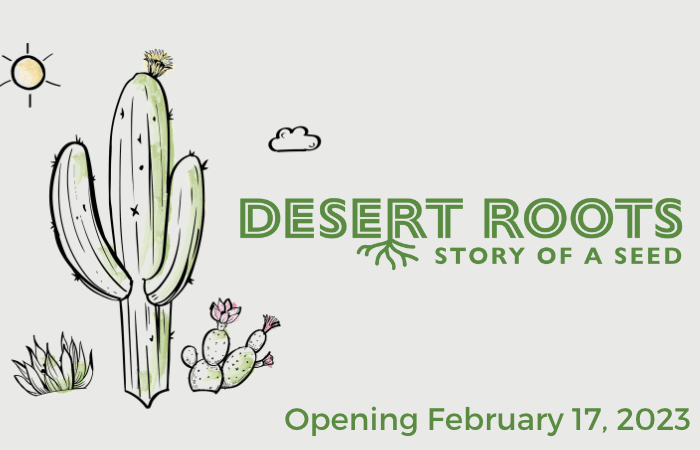 Desert Roots: Story of a Seed Opening February 17